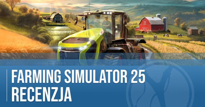 Recenzja Farming Simulator 25. Pora dojrzeć i zrozumieć rolniczy fenomen!