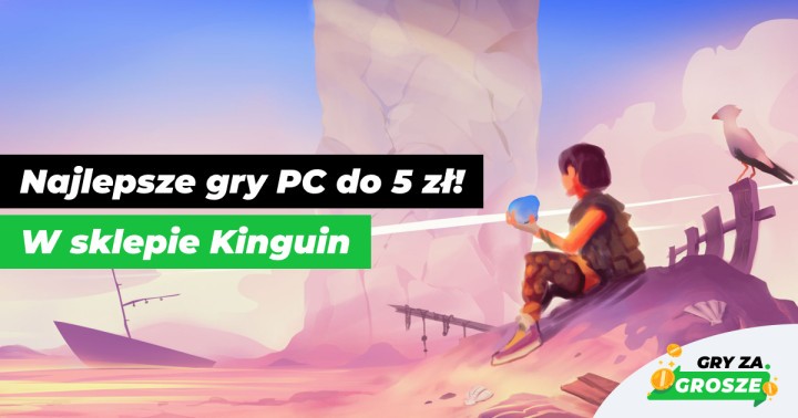 Remedium na skromny budżet, czyli najlepsze tanie gry Steam (do 5 zł) w sklepie Kinguin!
